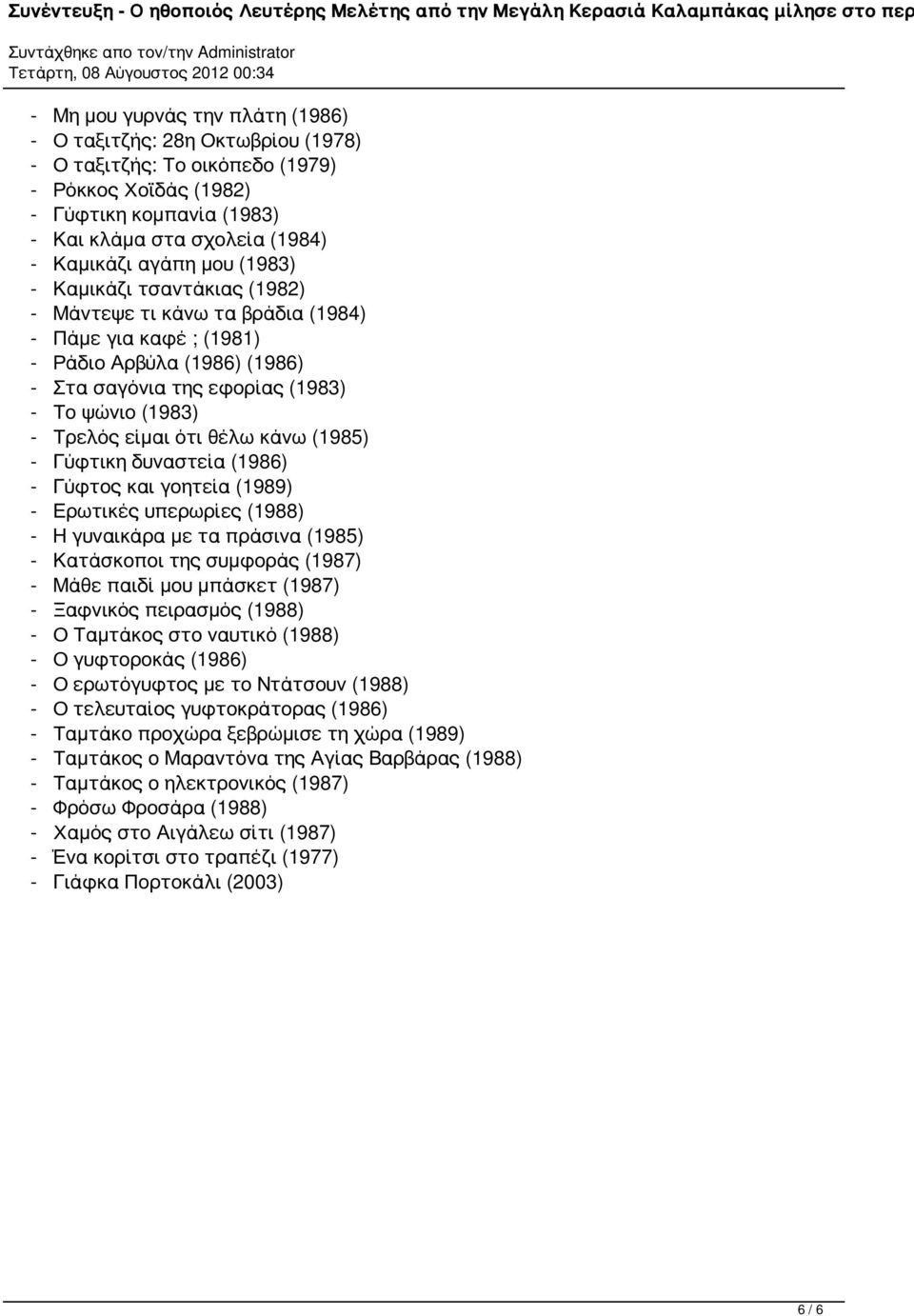 Αρβύλα (1986) (1986) - Στα σαγόνια της εφορίας (1983) - Το ψώνιο (1983) - Τρελός είμαι ότι θέλω κάνω (1985) - Γύφτικη δυναστεία (1986) - Γύφτος και γοητεία (1989) - Ερωτικές υπερωρίες (1988) - Η