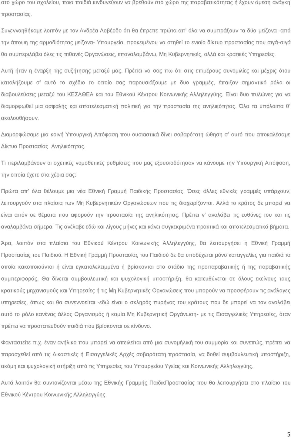 πξνζηαζίαο πνπ ζηγά-ζηγά ζα ζπκπεξηιάβεη φιεο ηηο πηζαλέο Οξγαλψζεηο, επαλαιακβάλσ, Με Κπβεξλεηηθέο, αιιά θαη θξαηηθέο Τπεξεζίεο. Απηή ήηαλ ε έλαξμε ηεο ζπδήηεζεο κεηαμχ καο.