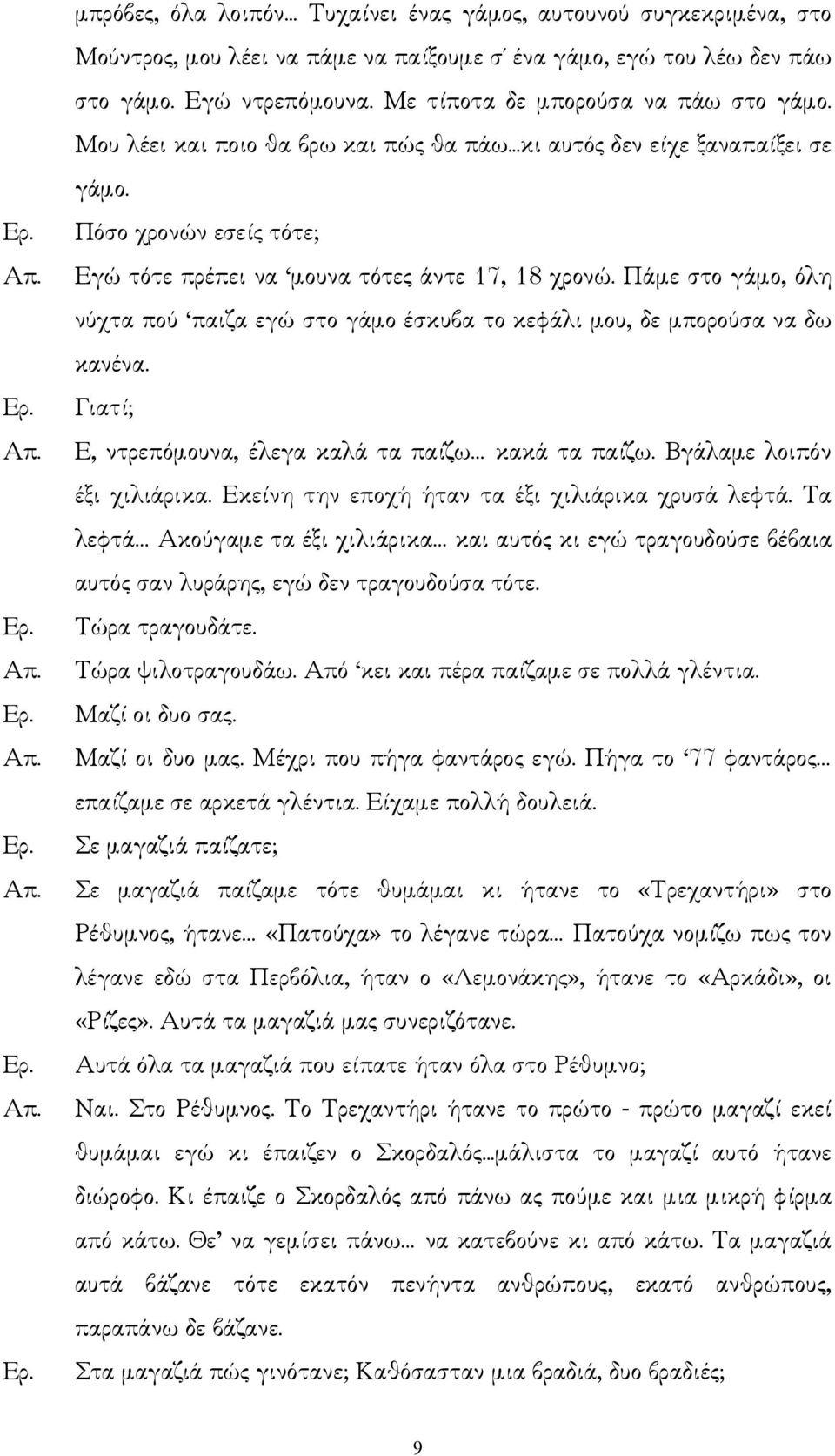 Πάµε στο γάµο, όλη νύχτα πού παιζα εγώ στο γάµο έσκυβα το κεφάλι µου, δε µπορούσα να δω κανένα. Γιατί; Ε, ντρεπόµουνα, έλεγα καλά τα παίζω κακά τα παίζω. Βγάλαµε λοιπόν έξι χιλιάρικα.