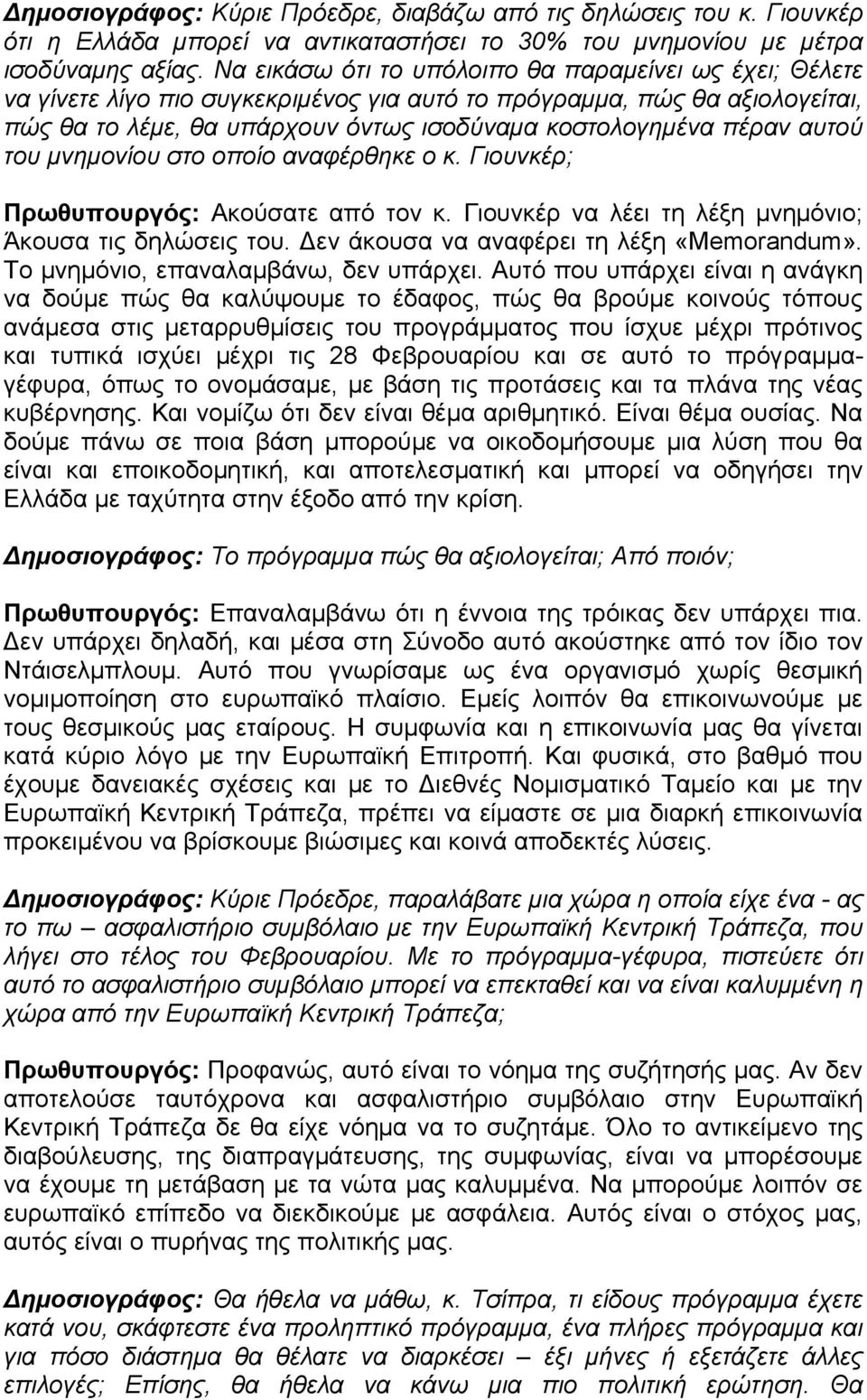 αυτού του μνημονίου στο οποίο αναφέρθηκε ο κ. Γιουνκέρ; Πρωθυπουργός: Ακούσατε από τον κ. Γιουνκέρ να λέει τη λέξη μνημόνιο; Άκουσα τις δηλώσεις του. Δεν άκουσα να αναφέρει τη λέξη «Memorandum».