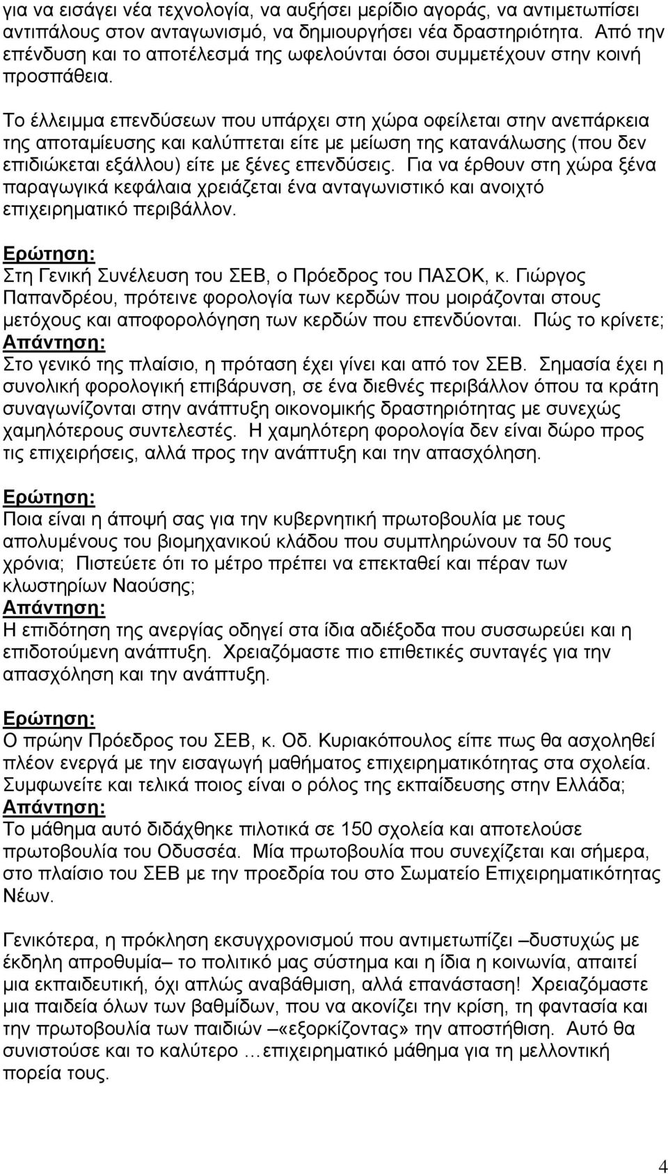 Το έλλειµµα επενδύσεων που υπάρχει στη χώρα οφείλεται στην ανεπάρκεια της αποταµίευσης και καλύπτεται είτε µε µείωση της κατανάλωσης (που δεν επιδιώκεται εξάλλου) είτε µε ξένες επενδύσεις.