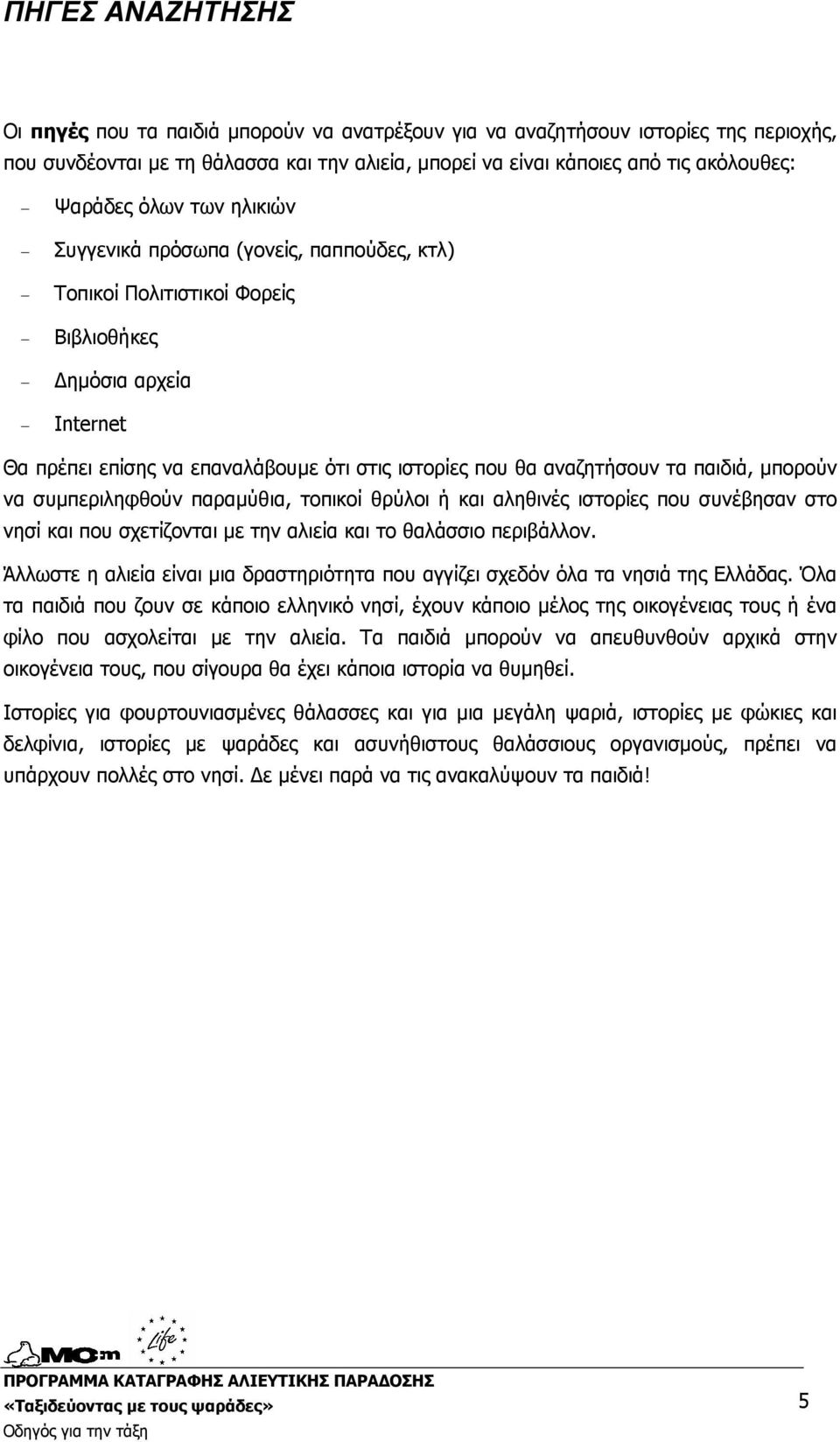 παιδιά, µπορούν να συµπεριληφθούν παραµύθια, τοπικοί θρύλοι ή και αληθινές ιστορίες που συνέβησαν στο νησί και που σχετίζονται µε την αλιεία και το θαλάσσιο περιβάλλον.