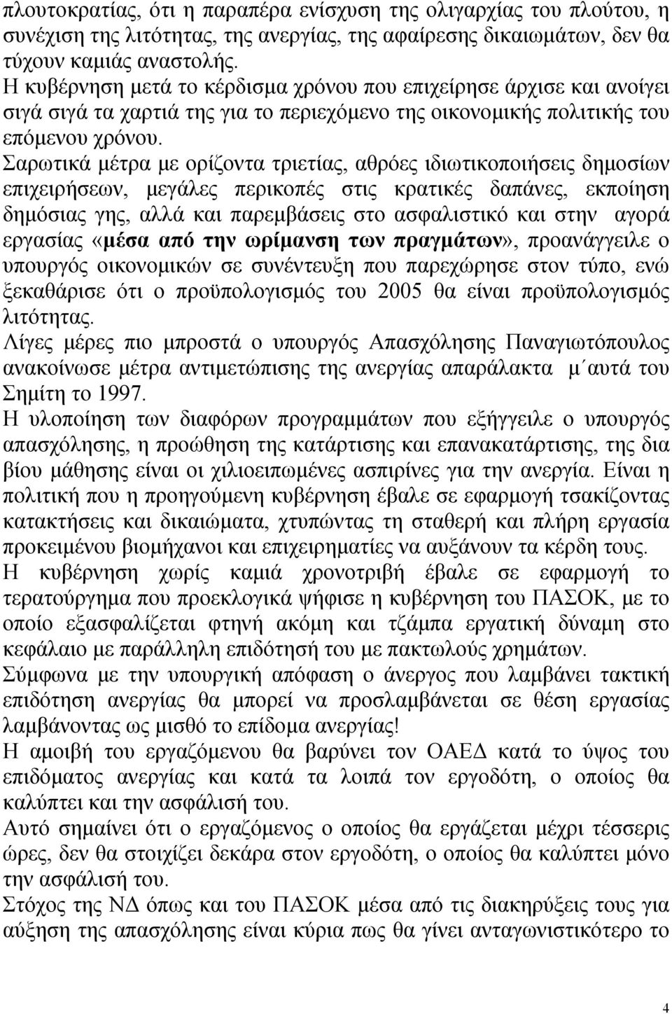 Σαρωτικά μέτρα με ορίζοντα τριετίας, αθρόες ιδιωτικοποιήσεις δημοσίων επιχειρήσεων, μεγάλες περικοπές στις κρατικές δαπάνες, εκποίηση δημόσιας γης, αλλά και παρεμβάσεις στο ασφαλιστικό και στην αγορά