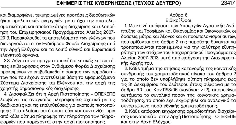 Παρακολουθεί τα αποτελέσματα των ελέγχων που διενεργούνται στον Ενδιάμεσο Φορέα Διαχείρισης από την Αρχή Ελέγχου και τα λοιπά εθνικά και Ευρωπαϊκά ελεγκτικά όργανα. 3.