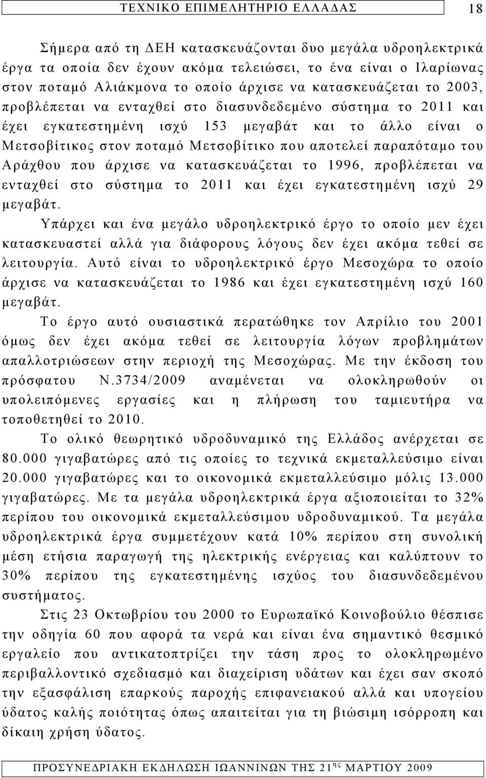 άρχισε να κατασκευάζεται το 1996, προβλέπεται να ενταχθεί στο σύστημα το 2011 και έχει εγκατεστημένη ισχύ 29 μεγαβάτ.