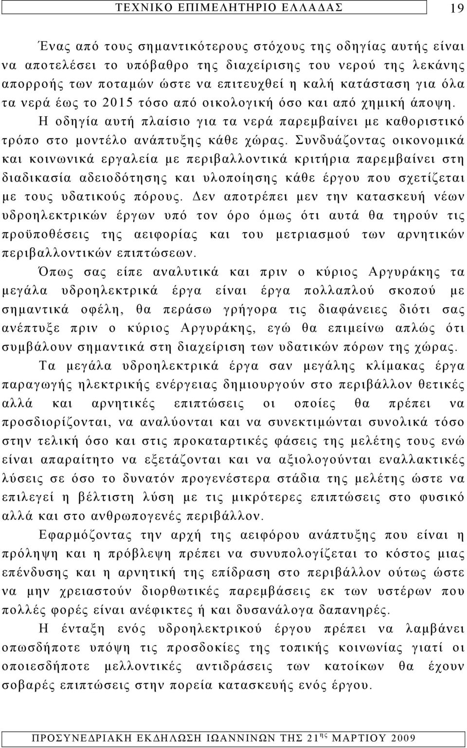 Συνδυάζοντας οικονομικά και κοινωνικά εργαλεία με περιβαλλοντικά κριτήρια παρεμβαίνει στη διαδικασία αδειοδότησης και υλοποίησης κάθε έργου που σχετίζεται με τους υδατικούς πόρους.