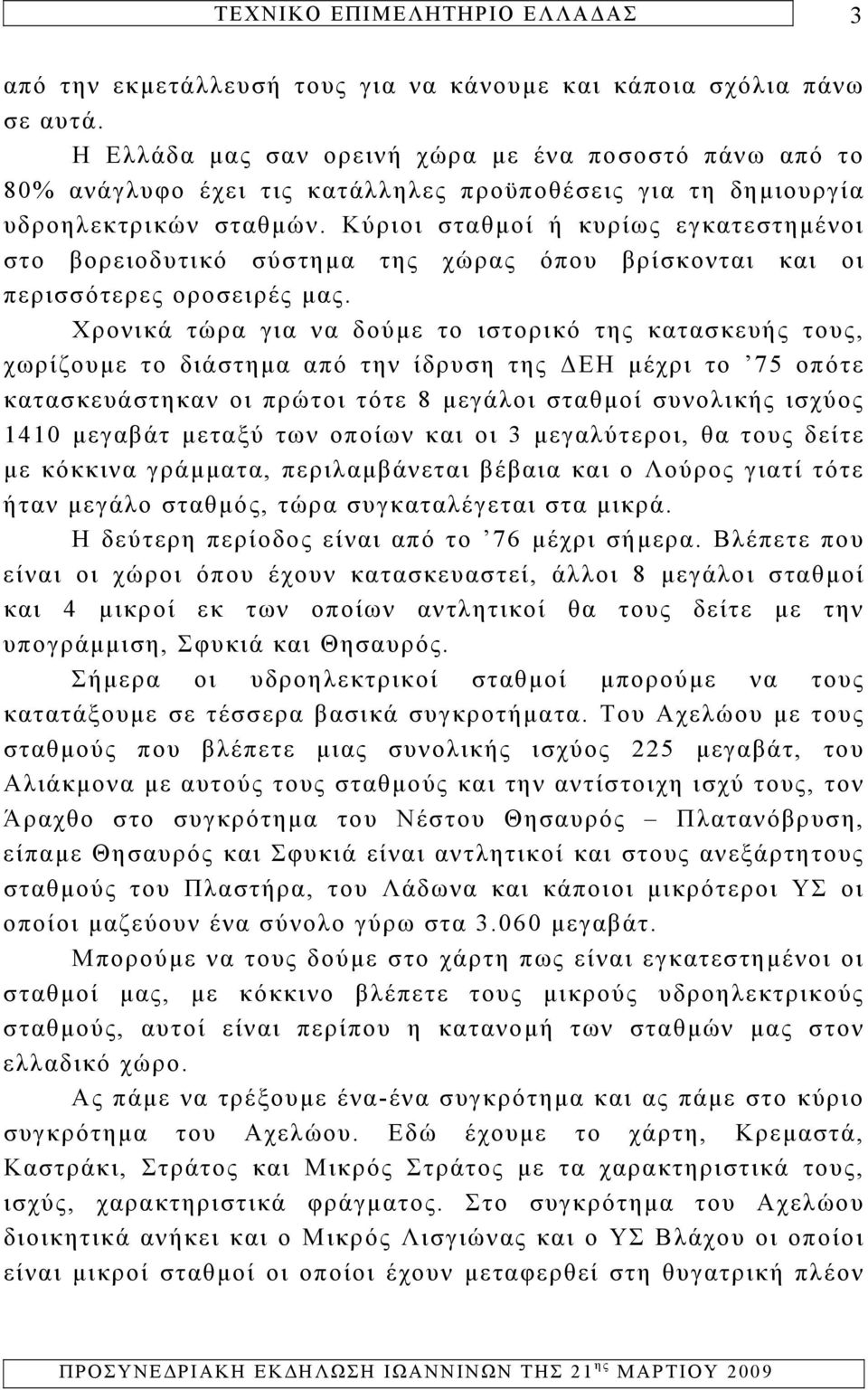 Κύριοι σταθμοί ή κυρίως εγκατεστημένοι στο βορειοδυτικό σύστημα της χώρας όπου βρίσκονται και οι περισσότερες οροσειρές μας.