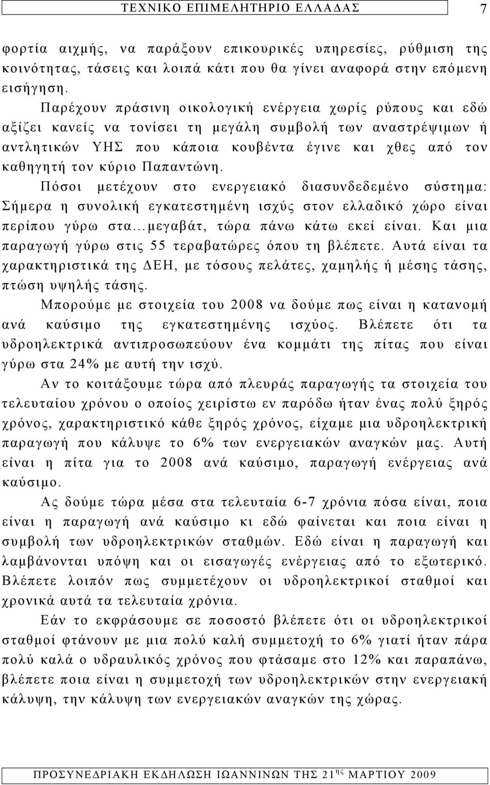 Παπαντώνη. Πόσοι μετέχουν στο ενεργειακό διασυνδεδεμένο σύστημα: Σήμερα η συνολική εγκατεστημένη ισχύς στον ελλαδικό χώρο είναι περίπου γύρω στα μεγαβάτ, τώρα πάνω κάτω εκεί είναι.