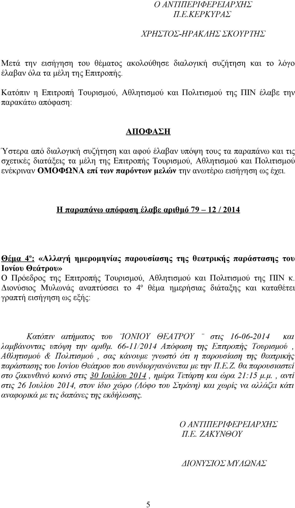 ΠΙΝ κ. Διονύσιος Μυλωνάς αναπτύσσει το 4 ο θέμα ημερήσιας διάταξης και καταθέτει γραπτή εισήγηση ως εξής: Κατόπιν αιτήματος του ΙΟΝΙΟΥ ΘΕΑΤΡΟΥ στις 16-06-2014 και λαμβάνοντας υπόψη την αριθμ.