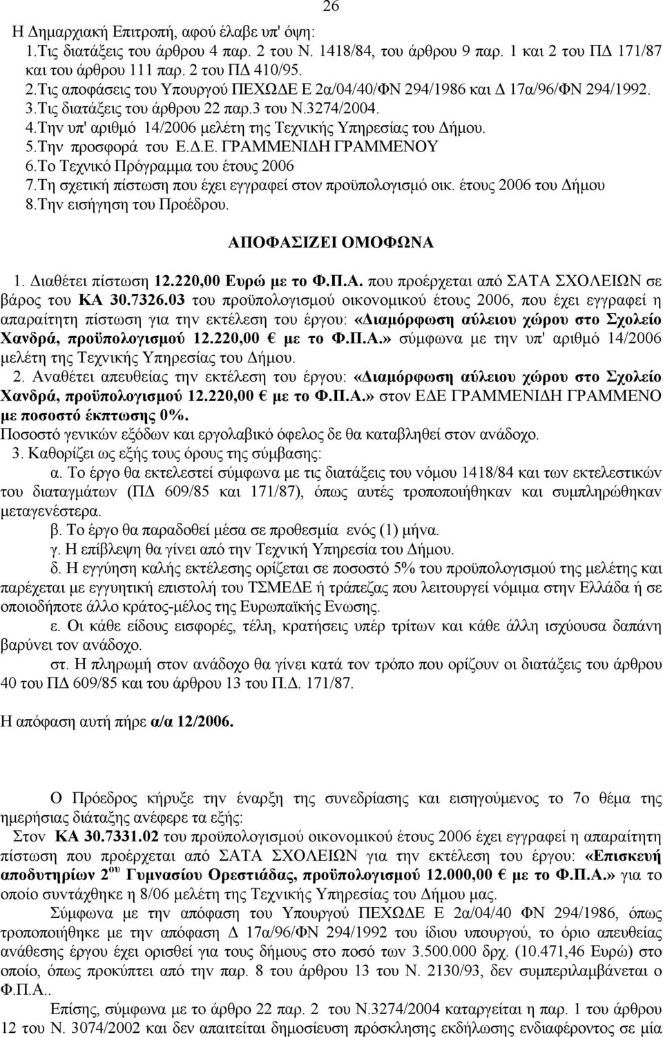 Το Τεχνικό Πρόγραμμα του έτους 2006 7.Τη σχετική πίστωση που έχει εγγραφεί στον προϋπολογισμό οικ. έτους 2006 του Δήμου 8.Τηv εισήγηση τoυ Πρoέδρoυ. ΑΠΟΦΑΣIΖΕI ΟΜΟΦΩΝΑ 1. Διαθέτει πίστωση 12.