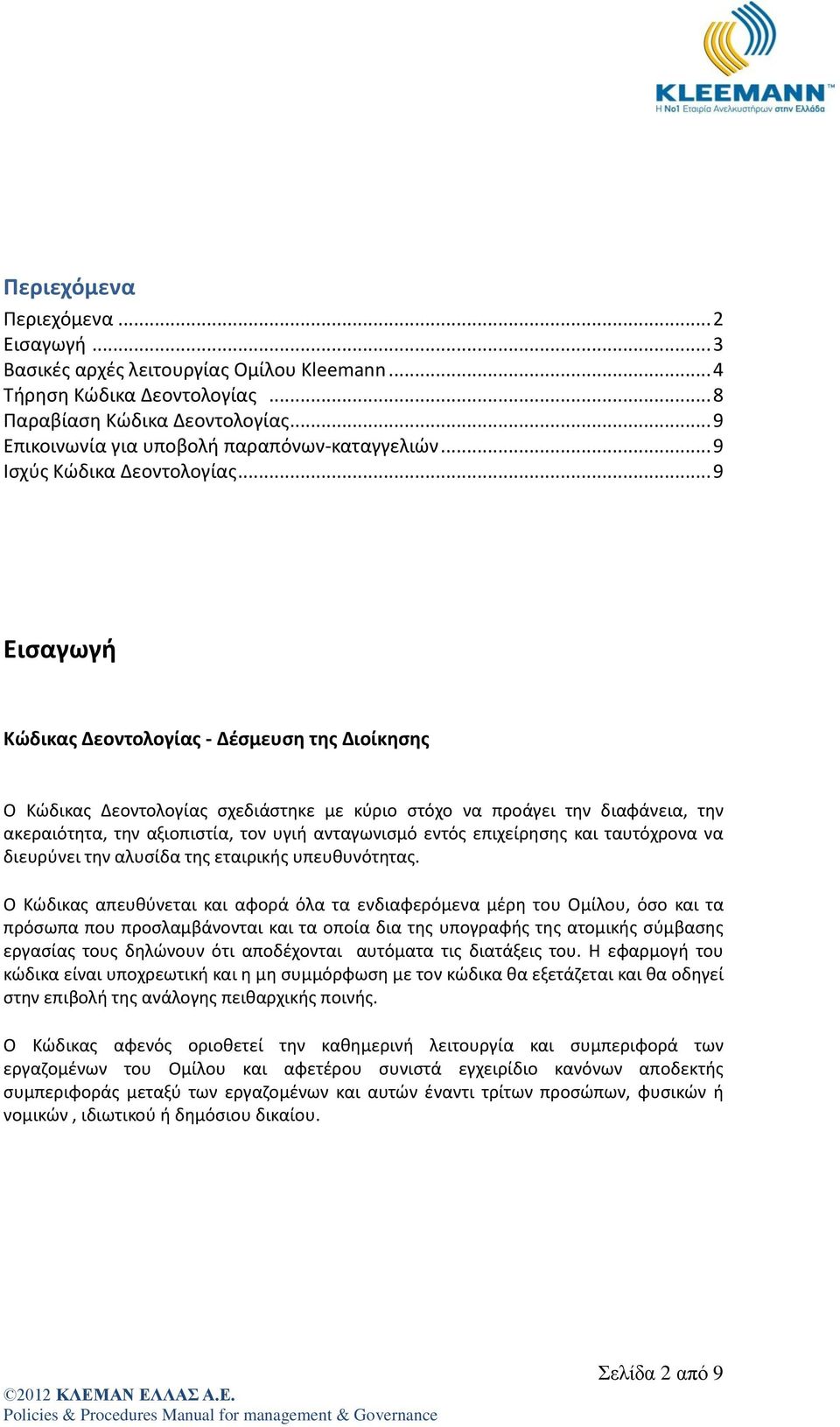 .. 9 Εισαγωγή Κώδικας Δεοντολογίας - Δέσμευση της Διοίκησης Ο Κώδικας Δεοντολογίας σχεδιάστηκε με κύριο στόχο να προάγει την διαφάνεια, την ακεραιότητα, την αξιοπιστία, τον υγιή ανταγωνισμό εντός