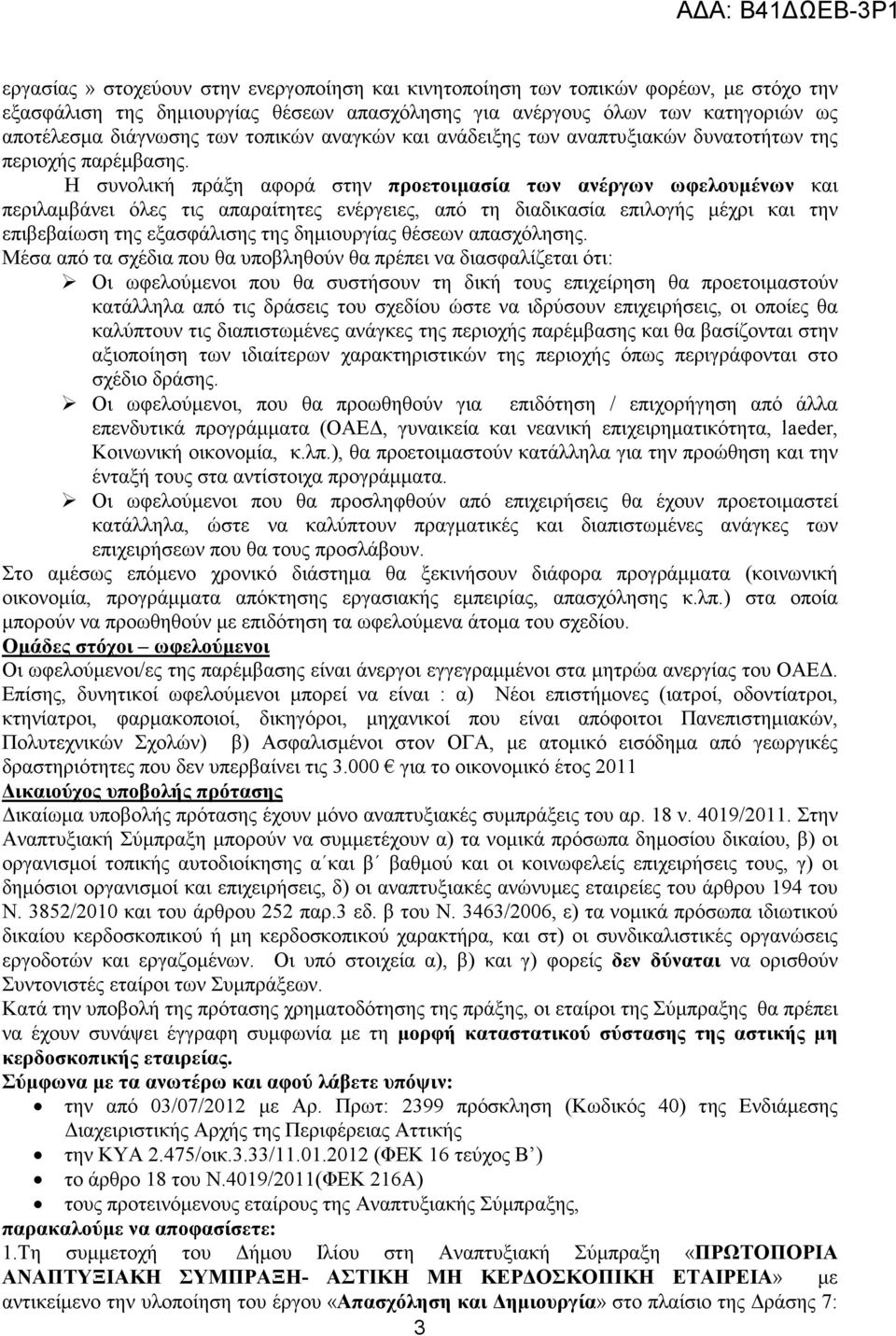 Η συνολική πράξη αφορά στην προετοιµασία των ανέργων ωφελουµένων και περιλαµβάνει όλες τις απαραίτητες ενέργειες, από τη διαδικασία επιλογής µέχρι και την επιβεβαίωση της εξασφάλισης της δηµιουργίας