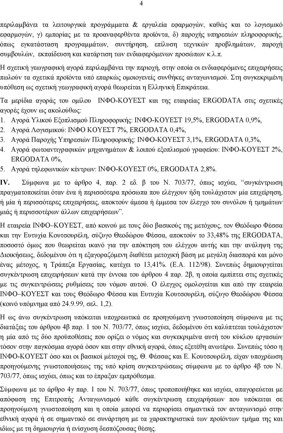 Στη συγκεκριμένη υπόθεση ως σχετική γεωγραφική αγορά θεωρείται η Ελληνική Επικράτεια. Τα μερίδια αγοράς του ομίλου ΙΝΦΟ-ΚΟΥΕΣΤ και της εταιρείας ERGODATA στις σχετικές αγορές έχουν ως ακολούθως: 1.