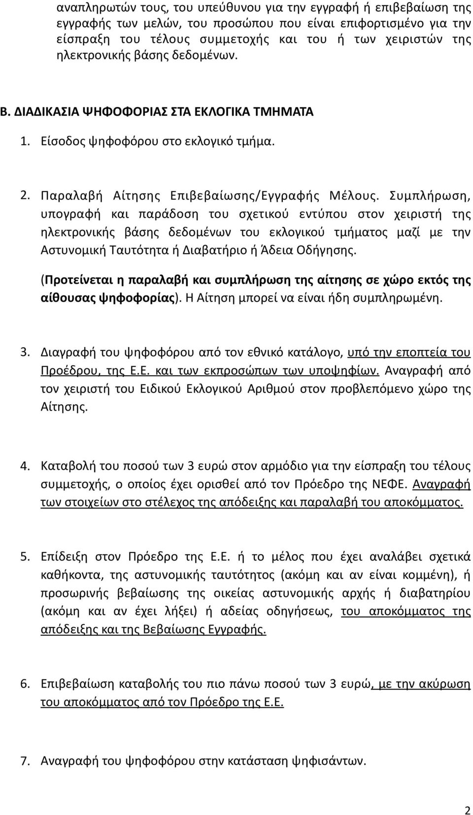 Συμπλήρωση, υπογραφή και παράδοση του σχετικού εντύπου στον χειριστή της ηλεκτρονικής βάσης δεδομένων του εκλογικού τμήματος μαζί με την Αστυνομική Ταυτότητα ή Διαβατήριο ή Άδεια Οδήγησης.