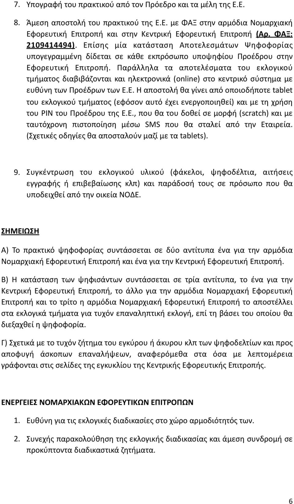 Παράλληλα τα αποτελέσματα του εκλογικού τμήματος διαβιβάζονται και ηλεκτρονικά (online) στο κεντρικό σύστημα με ευθύνη των Προέδρων των Ε.