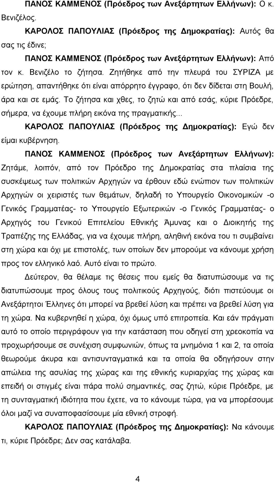 Το ζήτησα και χθες, το ζητώ και από εσάς, κύριε Πρόεδρε, σήμερα, να έχουμε πλήρη εικόνα της πραγματικής... ΚΑΡΟΛΟΣ ΠΑΠΟΥΛΙΑΣ (Πρόεδρος της Δημοκρατίας): Εγώ δεν είμαι κυβέρνηση.