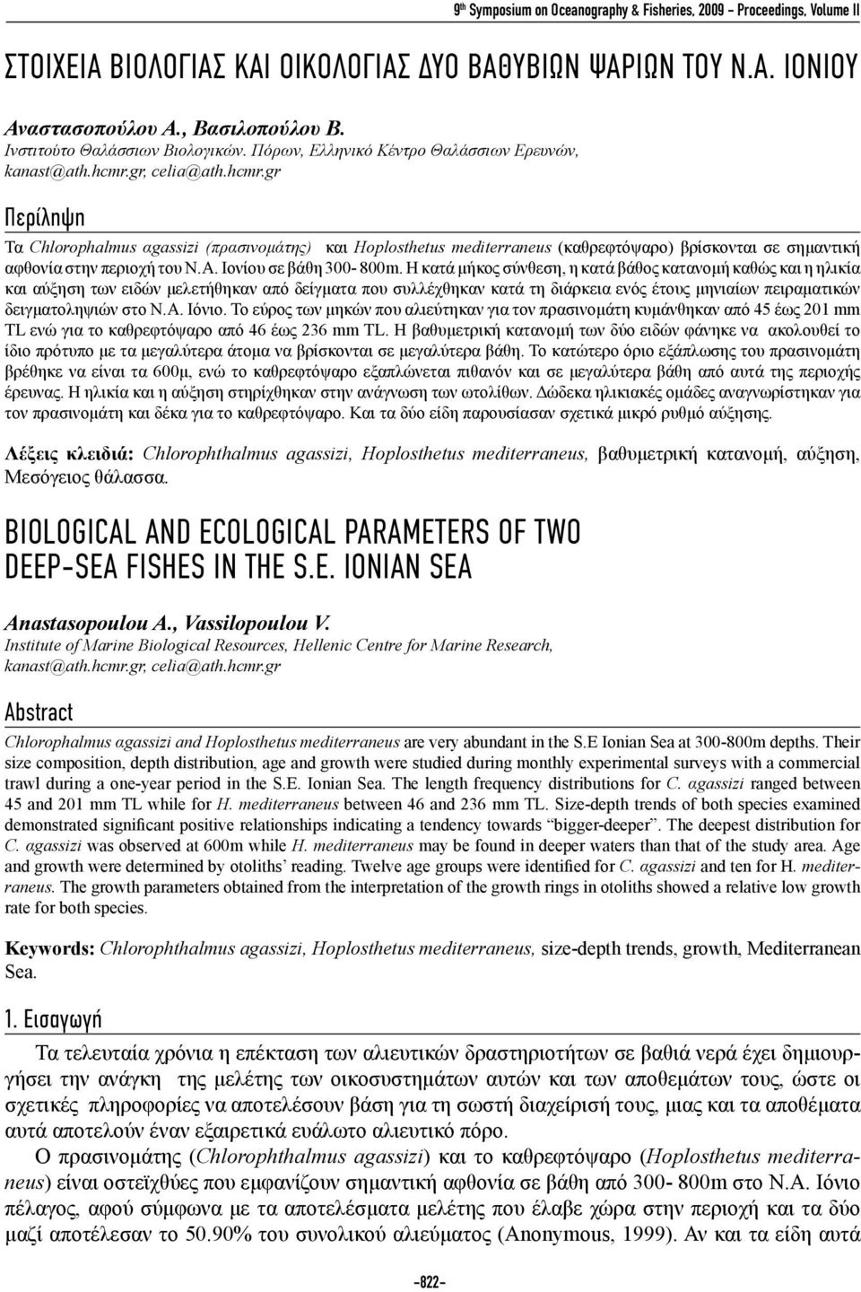 gr, celia@ath.hcmr.gr Περίληψη Τα Chlorophalmus αgassizi (πρασινομάτης) και Hoplosthetus mediterraneus (καθρεφτόψαρο) βρίσκονται σε σημαντική αφθονία στην περιοχή του Ν.Α. Ιονίου σε βάθη 300-800m.