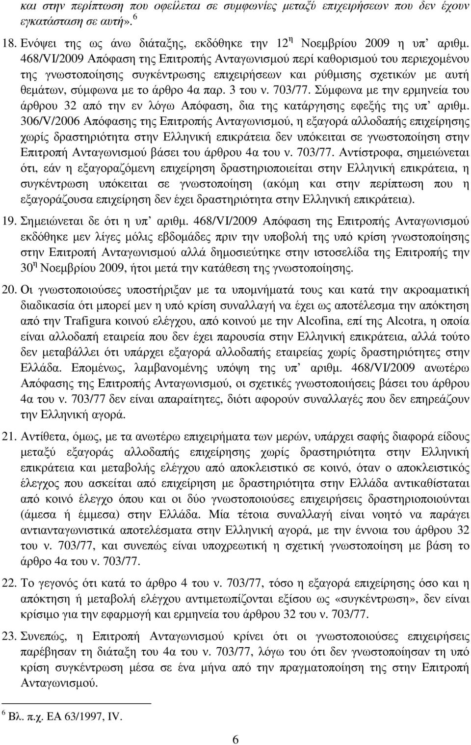 703/77. Σύµφωνα µε την ερµηνεία του άρθρου 32 από την εν λόγω Απόφαση, δια της κατάργησης εφεξής της υπ αριθµ.