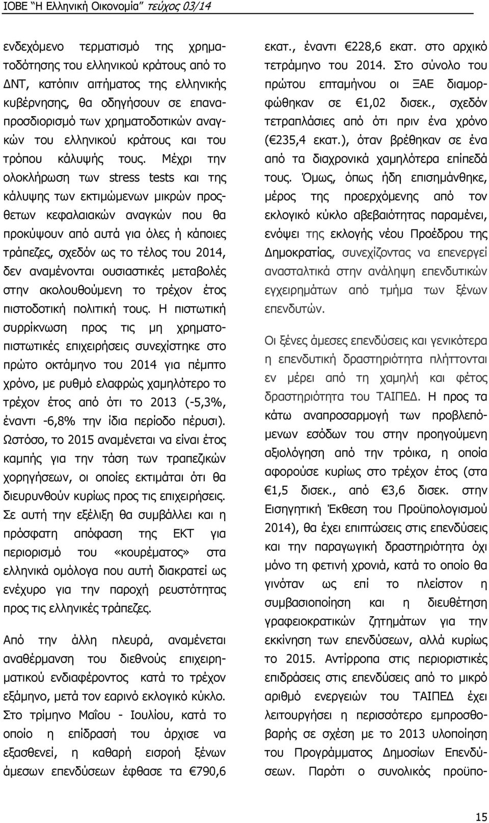 Μέχρι την ολοκλήρωση των stress tests και της κάλυψης των εκτιμώμενων μικρών προςθετων κεφαλαιακών αναγκών που θα προκύψουν από αυτά για όλες ή κάποιες τράπεζες, σχεδόν ως το τέλος του 2014, δεν