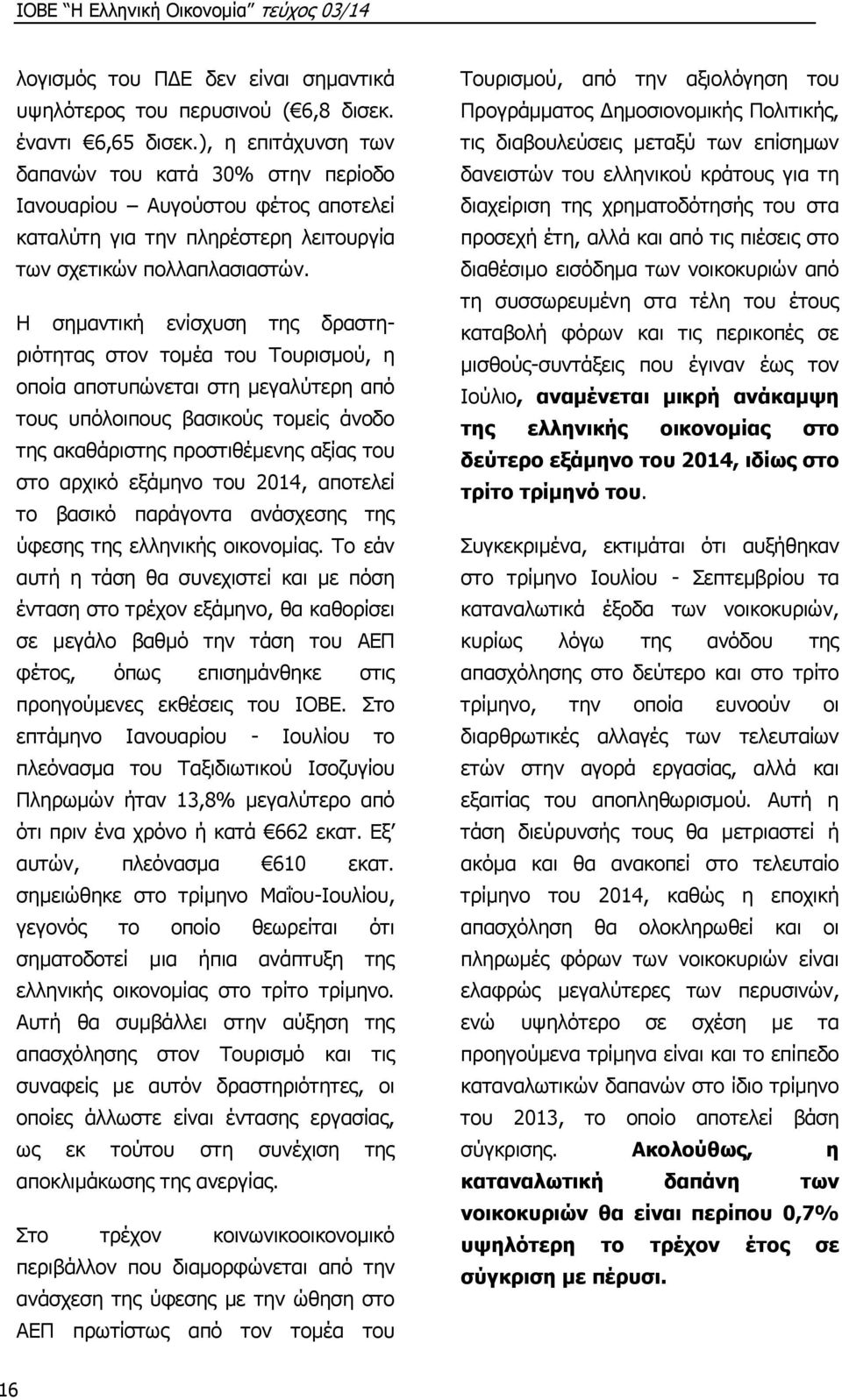 Η σημαντική ενίσχυση της δραστηριότητας στον τομέα του Τουρισμού, η οποία αποτυπώνεται στη μεγαλύτερη από τους υπόλοιπους βασικούς τομείς άνοδο της ακαθάριστης προστιθέμενης αξίας του στο αρχικό