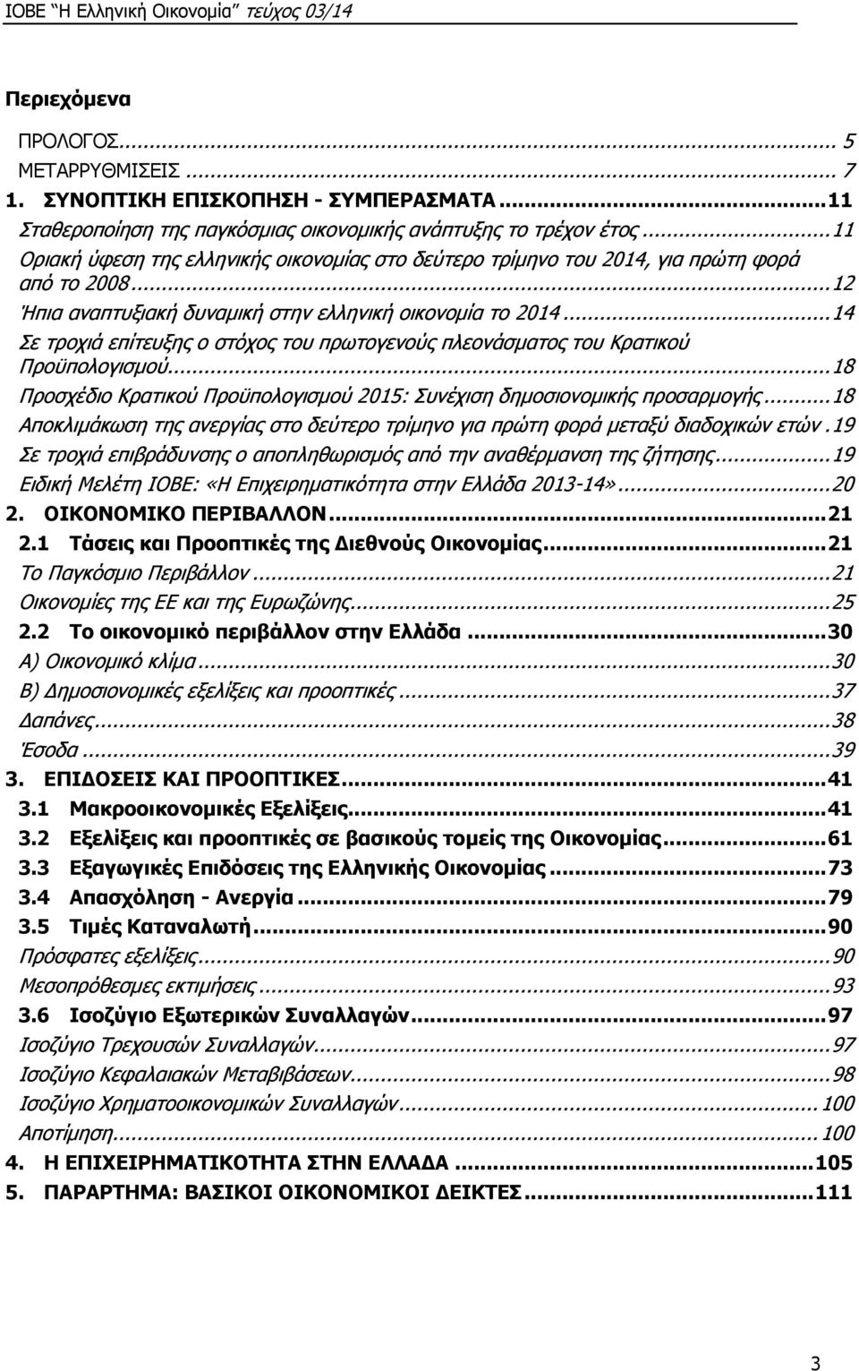 .. 14 Σε τροχιά επίτευξης ο στόχος του πρωτογενούς πλεονάσματος του Κρατικού Προϋπολογισμού... 18 Προσχέδιο Κρατικού Προϋπολογισμού 2015: Συνέχιση δημοσιονομικής προσαρμογής.