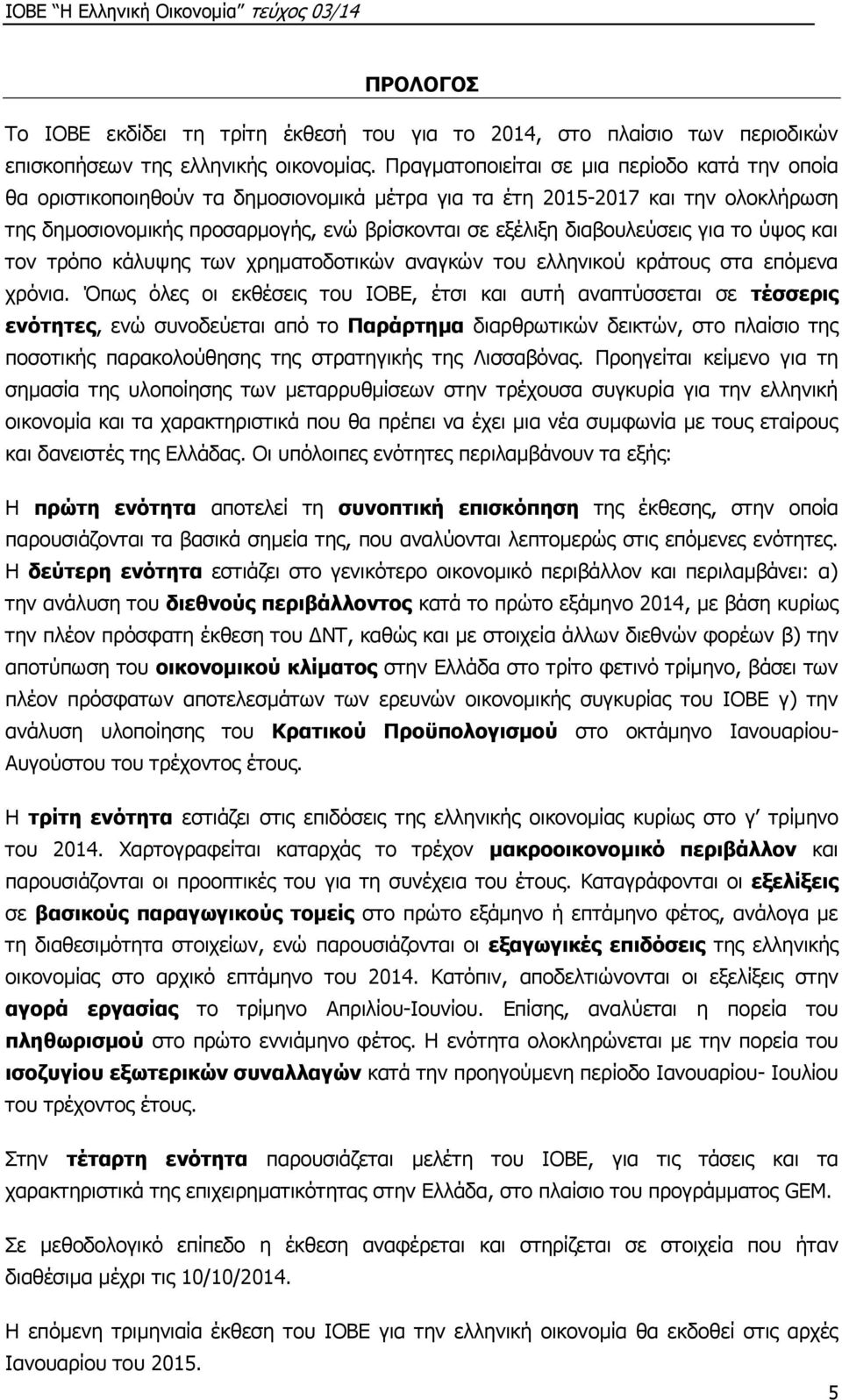 διαβουλεύσεις για το ύψος και τον τρόπο κάλυψης των χρηματοδοτικών αναγκών του ελληνικού κράτους στα επόμενα χρόνια.