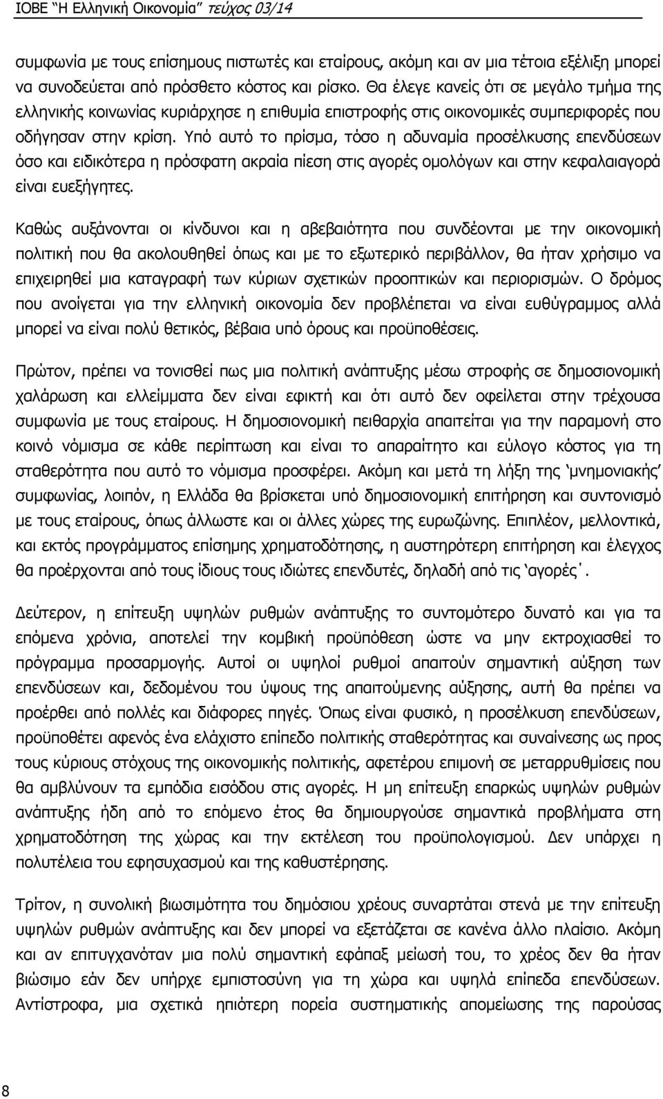 Υπό αυτό το πρίσμα, τόσο η αδυναμία προσέλκυσης επενδύσεων όσο και ειδικότερα η πρόσφατη ακραία πίεση στις αγορές ομολόγων και στην κεφαλαιαγορά είναι ευεξήγητες.