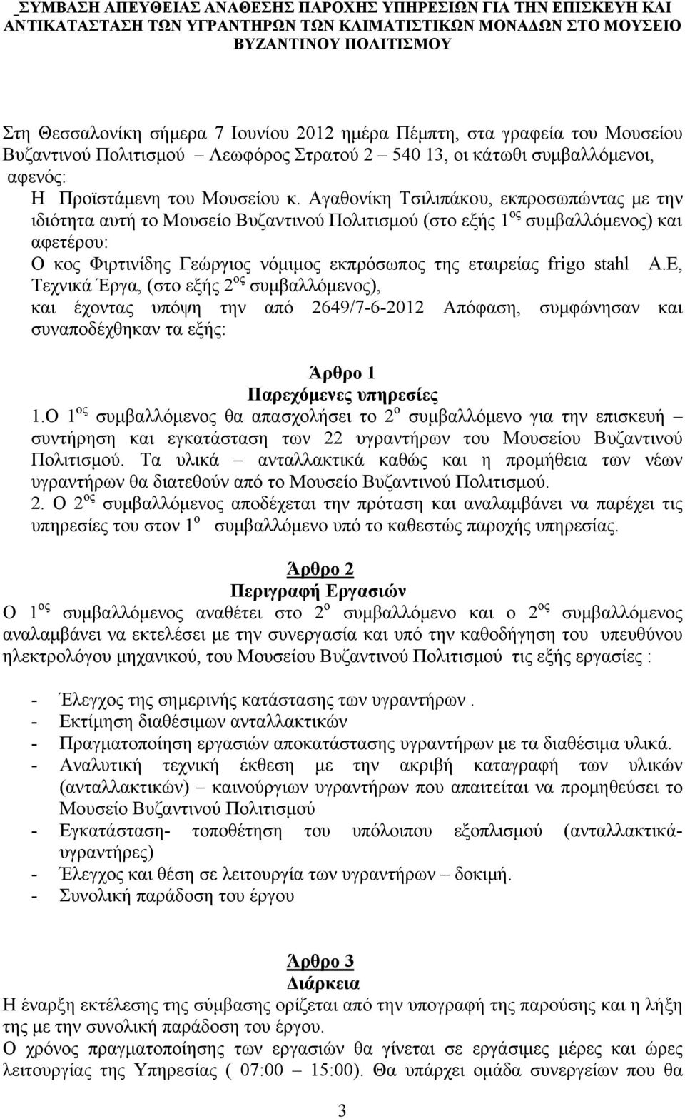 Αγαθονίκη Τσιλιπάκου, εκπροσωπώντας με την ιδιότητα αυτή το Μουσείο Βυζαντινού Πολιτισμού (στο εξής 1 ος συμβαλλόμενος) και αφετέρου: O κος Φιρτινίδης Γεώργιος νόμιμος εκπρόσωπος της εταιρείας frigo