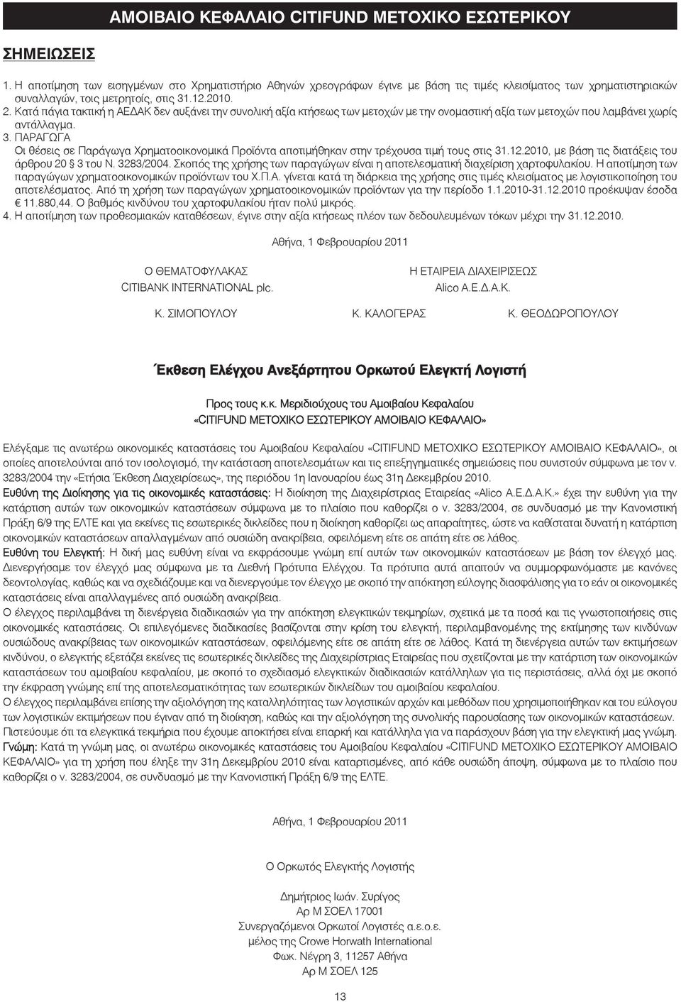 ΠΑΡΑΓΩΓΑ Οι θέσεις σε Παράγωγα Χρηματοοικονομικά Προϊόντα αποτιμήθηκαν στην τρέχουσα τιμή τους στις 31.12.2010, με βάση τις διατάξεις του άρθρου 20 3 του Ν. 3283/2004.