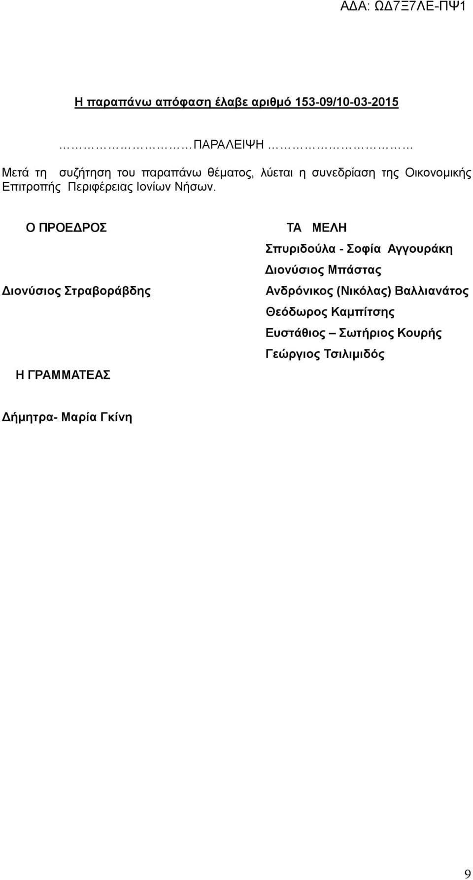 Ο ΠΡΟΕΔΡΟΣ Διονύσιος Στραβοράβδης Η ΓΡΑΜΜΑΤΕΑΣ ΤΑ ΜΕΛΗ Σπυριδούλα - Σοφία Αγγουράκη Διονύσιος