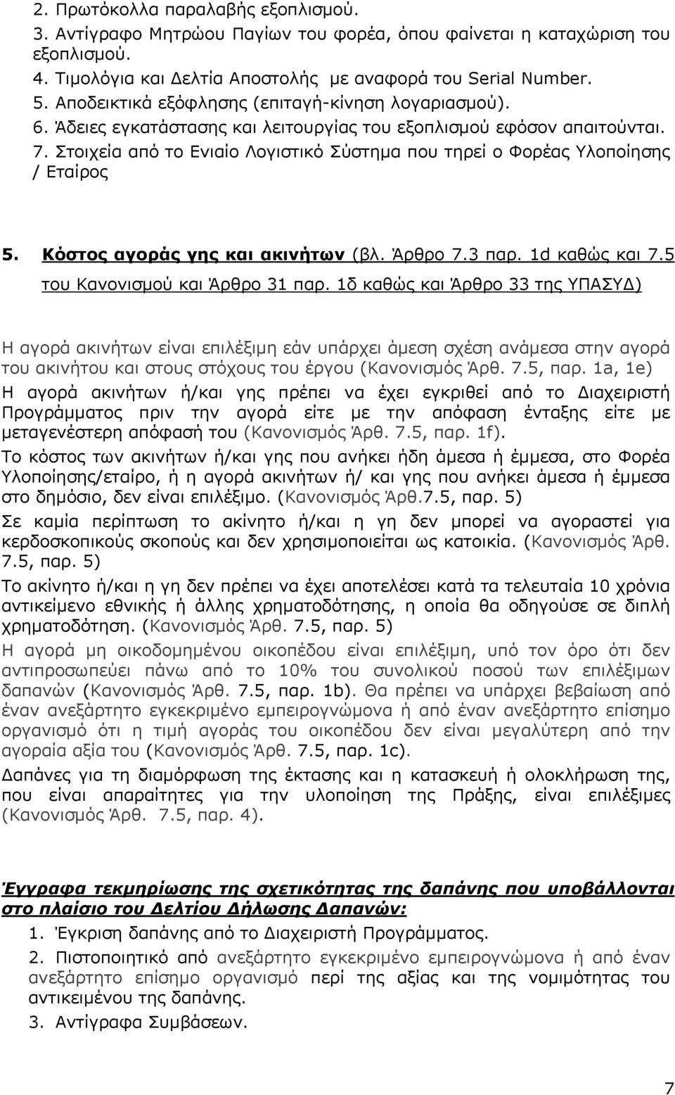 Στοιχεία από το Ενιαίο Λογιστικό Σύστηµα που τηρεί ο Φορέας Υλοποίησης / Εταίρος 5. Κόστος αγοράς γης και ακινήτων (βλ. Άρθρο 7.3 παρ. 1d καθώς και 7.5 του Κανονισµού και Άρθρο 31 παρ.