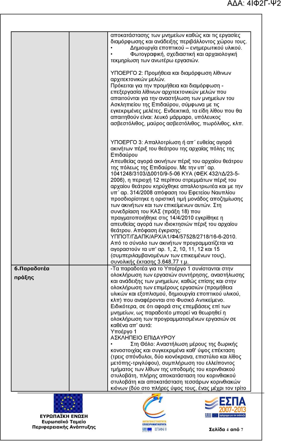 Πρόκειται για την προμήθεια και διαμόρφωση - επεξεργασία λίθινων αρχιτεκτονικών μελών που απαιτούνται για την αναστήλωση των μνημείων του Ασκληπιείου της Επιδαύρου, σύμφωνα με τις εγκεκριμένες