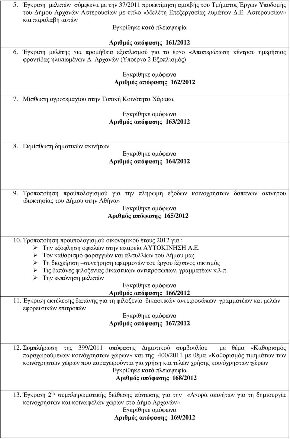 Μίσθωση αγροτεµαχίου στην Τοπική Κοινότητα Χάρακα Αριθµός απόφασης 163/2012 8. Εκµίσθωση δηµοτικών ακινήτων Αριθµός απόφασης 164/2012 9.
