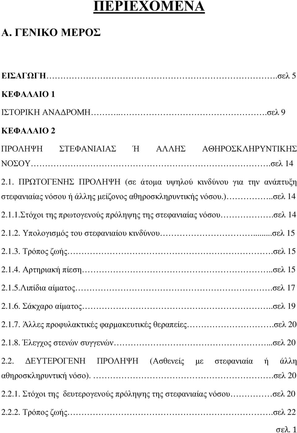 σελ 17 2.1.6. Σάκχαρο αίµατος..σελ 19 2.1.7. Άλλες προφυλακτικές φαρµακευτικές θεραπείες.σελ 20 2.1.8. Έλεγχος στενών συγγενών...σελ 20 2.2. ΕΥΤΕΡΟΓΕΝΗ ΠΡΟΛΗΨΗ (Ασθενείς µε στεφανιαία ή άλλη αθηροσκληρυντική νόσο).