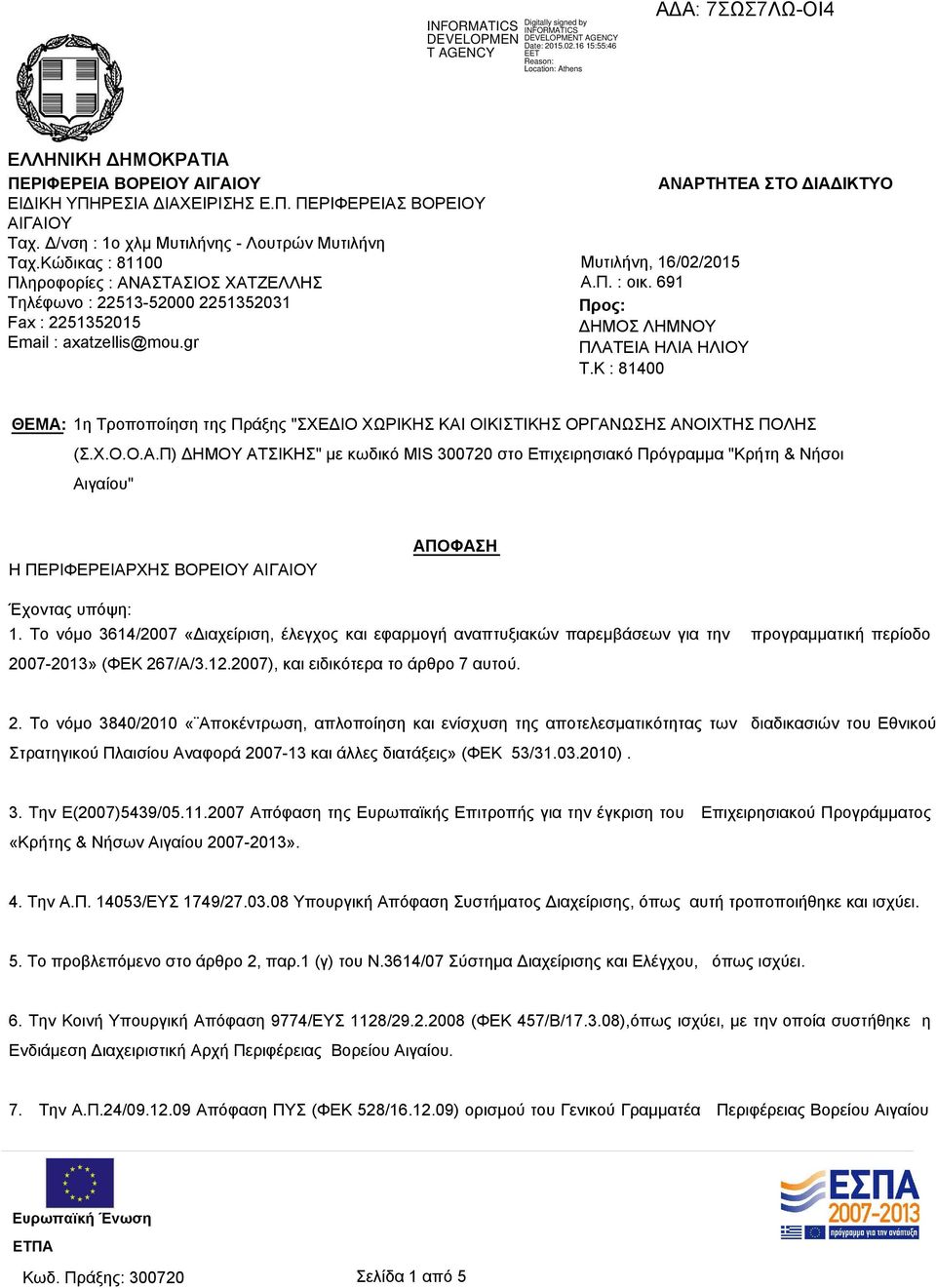 691 Προς: ΔΗΜΟΣ ΛΗΜΝΟΥ ΠΛΑΤΕΙΑ ΗΛΙΑ ΗΛΙΟΥ T.K : 81400 ΘΕΜΑ: 1η Τροποποίηση της Πράξης "ΣΧΕΔΙΟ ΧΩΡΙΚΗΣ ΚΑΙ ΟΙΚΙΣΤΙΚΗΣ ΟΡΓΑΝΩΣΗΣ ΑΝΟΙΧΤΗΣ ΠΟΛΗΣ (Σ.Χ.Ο.Ο.Α.Π) ΔΗΜΟΥ ΑΤΣΙΚΗΣ" με κωδικό MIS 300720 στο Επιχειρησιακό Πρόγραμμα "Κρήτη & Νήσοι Αιγαίου" Η ΠΕΡΙΦΕΡΕΙΑΡΧΗΣ ΒΟΡΕΙΟΥ ΑΙΓΑΙΟΥ ΑΠΟΦΑΣΗ Έχοντας υπόψη: 1.