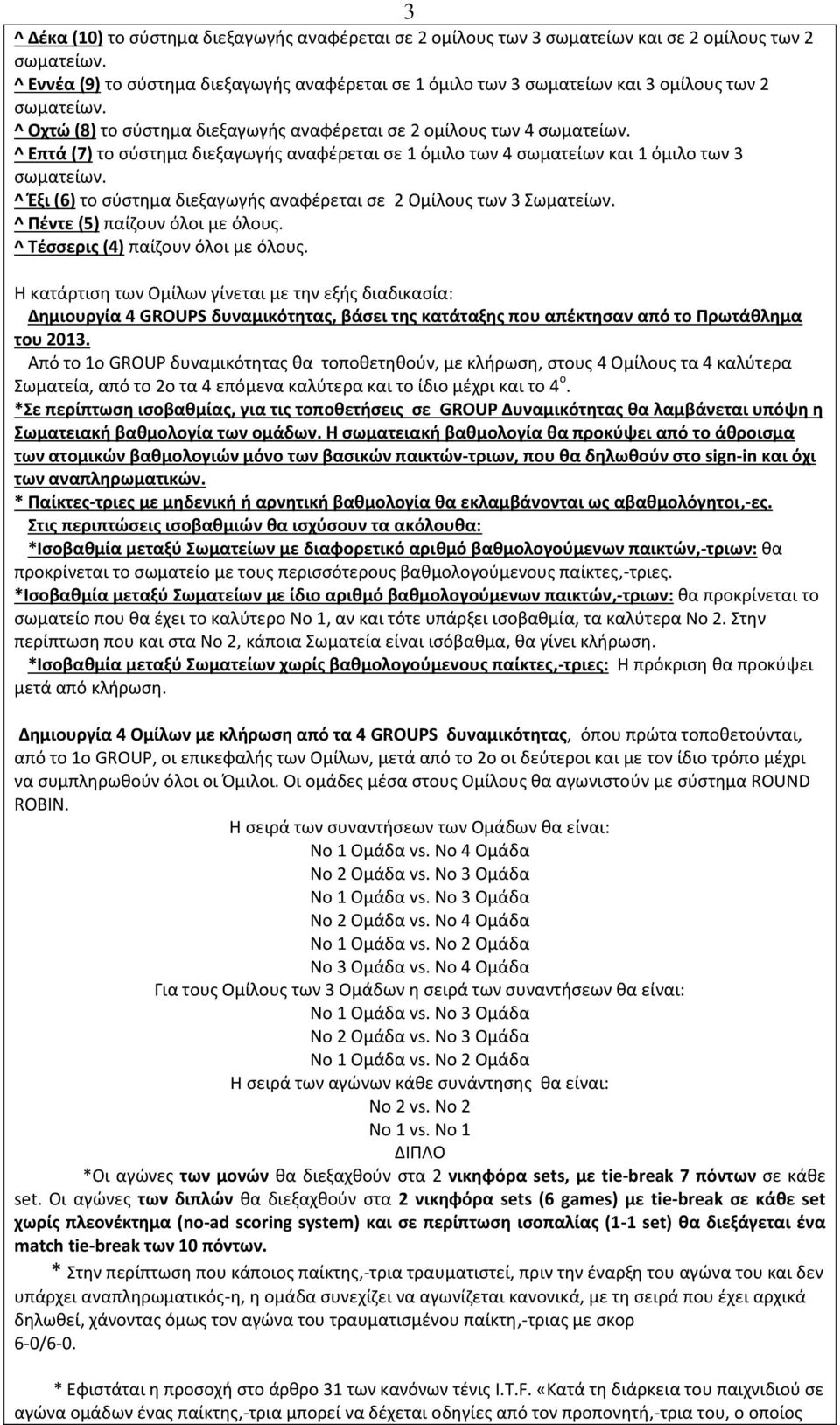 Ομίλουσ των 3 ωματείων. ^ Πζντε (5) παίηουν όλοι με όλουσ. ^ Σζςςερισ (4) παίηουν όλοι με όλουσ.