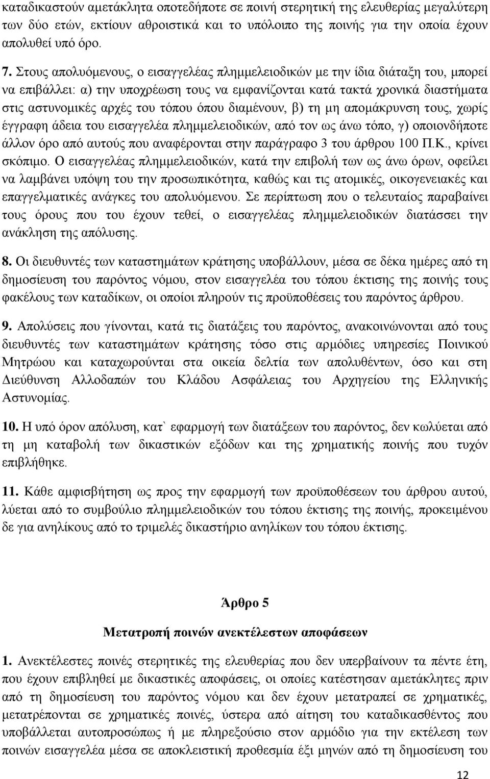 όπου διαμένουν, β) τη μη απομάκρυνση τους, χωρίς έγγραφη άδεια του εισαγγελέα πλημμελειοδικών, από τον ως άνω τόπο, γ) οποιονδήποτε άλλον όρο από αυτούς που αναφέρονται στην παράγραφο 3 του άρθρου