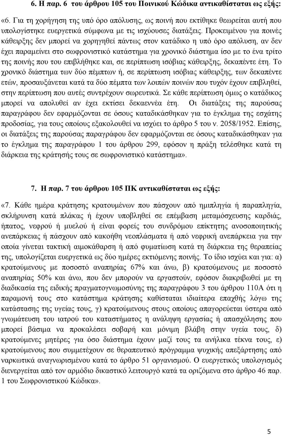 Προκειμένου για ποινές κάθειρξης δεν μπορεί να χορηγηθεί πάντως στον κατάδικο η υπό όρο απόλυση, αν δεν έχει παραμείνει στο σωφρονιστικό κατάστημα για χρονικό διάστημα ίσο με το ένα τρίτο της ποινής