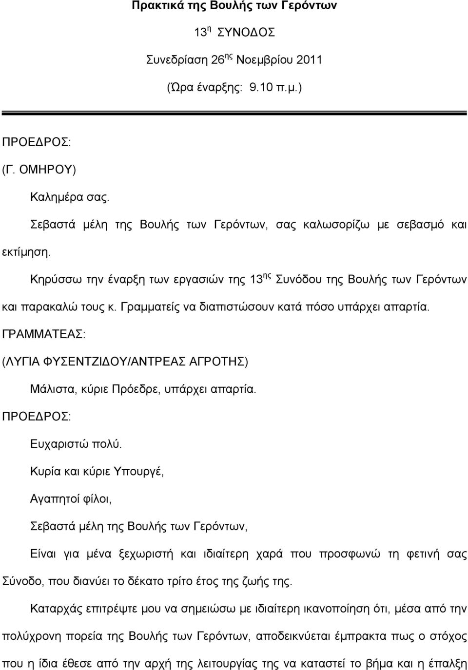 Γραμματείς να διαπιστώσουν κατά πόσο υπάρχει απαρτία. ΓΡΑΜΜΑΤΕΑΣ: (ΛΥΓΙΑ ΦΥΣΕΝΤΖΙΔΟΥ/ΑΝΤΡΕΑΣ ΑΓΡΟΤΗΣ) Μάλιστα, κύριε Πρόεδρε, υπάρχει απαρτία. ΠΡΟΕΔΡΟΣ: Ευχαριστώ πολύ.