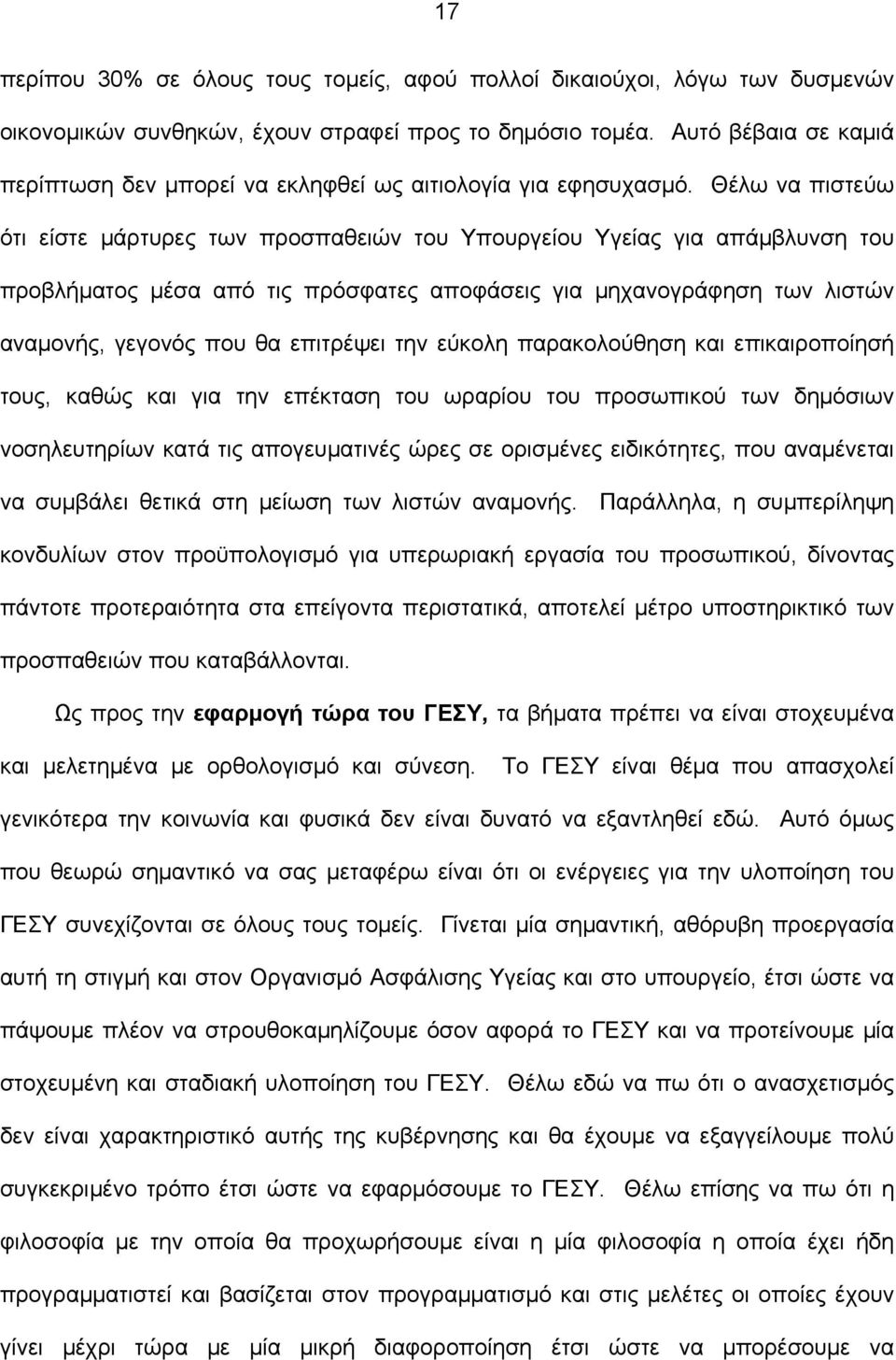 Θέλω να πιστεύω ότι είστε μάρτυρες των προσπαθειών του Υπουργείου Υγείας για απάμβλυνση του προβλήματος μέσα από τις πρόσφατες αποφάσεις για μηχανογράφηση των λιστών αναμονής, γεγονός που θα