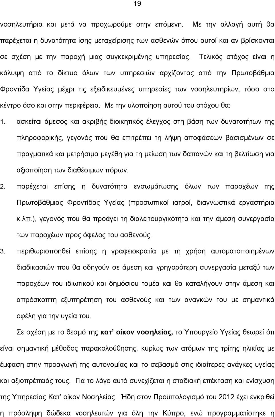 Τελικός στόχος είναι η κάλυψη από το δίκτυο όλων των υπηρεσιών αρχίζοντας από την Πρωτοβάθμια Φροντίδα Υγείας μέχρι τις εξειδικευμένες υπηρεσίες των νοσηλευτηρίων, τόσο στο κέντρο όσο και στην