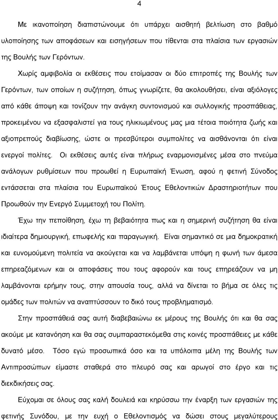 συντονισμού και συλλογικής προσπάθειας, προκειμένου να εξασφαλιστεί για τους ηλικιωμένους μας μια τέτοια ποιότητα ζωής και αξιοπρεπούς διαβίωσης, ώστε οι πρεσβύτεροι συμπολίτες να αισθάνονται ότι