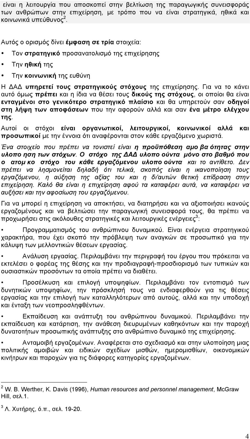 Για να το κάνει αυτό όµως πρέπει και η ίδια να θέσει τους δικούς της στόχους, οι οποίοι θα είναι ενταγµένοι στο γενικότερο στρατηγικό πλαίσιο και θα υπηρετούν σαν οδηγοί στη λήψη των αποφάσεων που