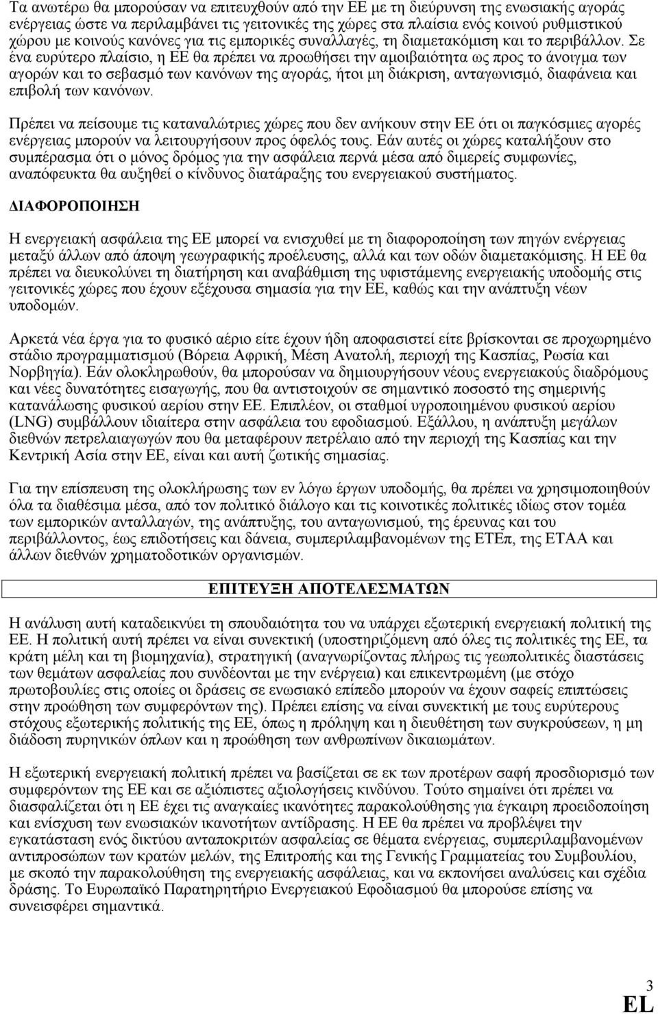 Σε ένα ευρύτερο πλαίσιο, η ΕΕ θα πρέπει να προωθήσει την αµοιβαιότητα ως προς το άνοιγµα των αγορών και το σεβασµό των κανόνων της αγοράς, ήτοι µη διάκριση, ανταγωνισµό, διαφάνεια και επιβολή των