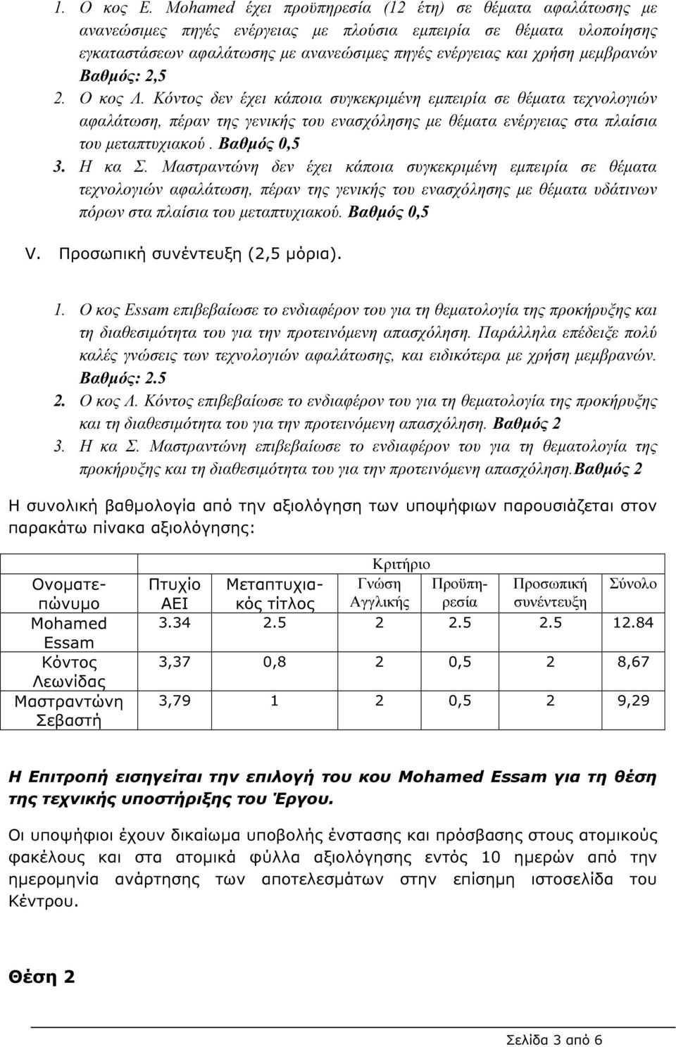 µεµβρανών Βαθµός: 2,5 2. Ο κος Λ. Κόντος δεν έχει κάποια συγκεκριµένη εµπειρία σε θέµατα τεχνολογιών αφαλάτωση, πέραν της γενικής του ενασχόλησης µε θέµατα ενέργειας στα πλαίσια του µεταπτυχιακού.