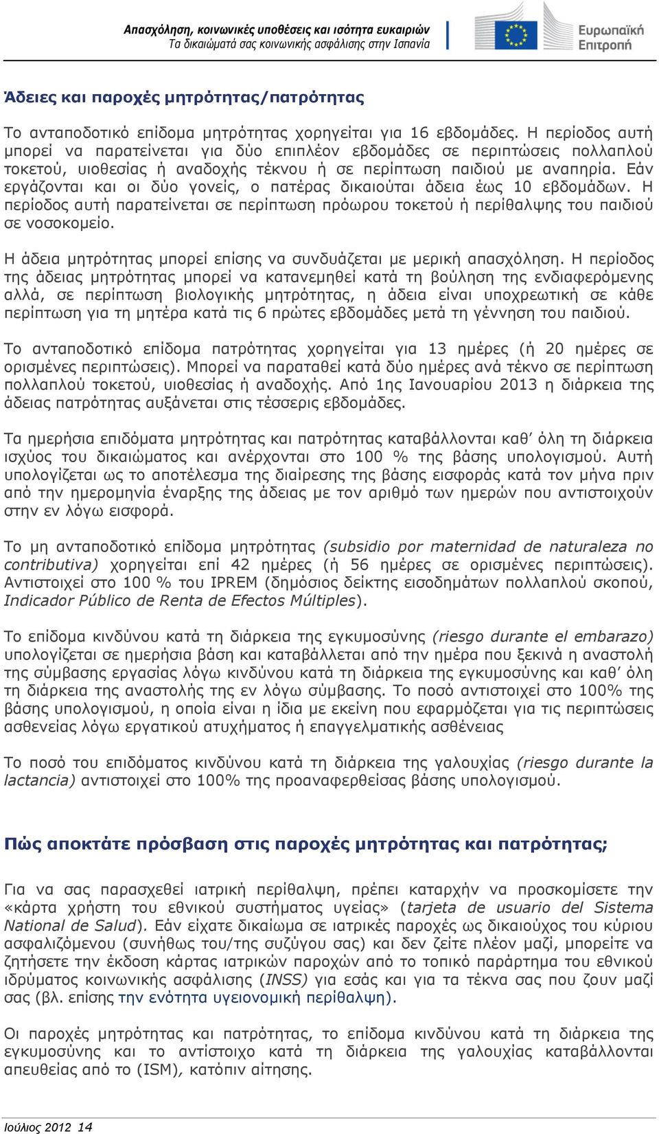 Εάν εργάζονται και οι δύο γονείς, ο πατέρας δικαιούται άδεια έως 10 εβδομάδων. Η περίοδος αυτή παρατείνεται σε περίπτωση πρόωρου τοκετού ή περίθαλψης του παιδιού σε νοσοκομείο.