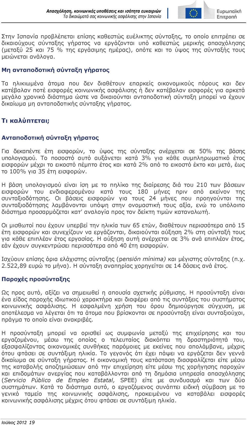 Μη ανταποδοτική σύνταξη γήρατος Τα ηλικιωμένα άτομα που δεν διαθέτουν επαρκείς οικονομικούς πόρους και δεν κατέβαλαν ποτέ εισφορές κοινωνικής ασφάλισης ή δεν κατέβαλαν εισφορές για αρκετά μεγάλο
