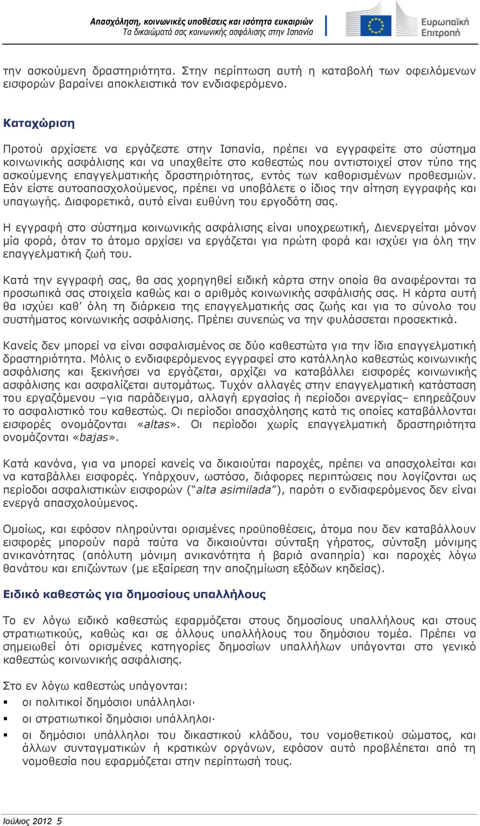 δραστηριότητας, εντός των καθορισμένων προθεσμιών. Εάν είστε αυτοαπασχολούμενος, πρέπει να υποβάλετε ο ίδιος την αίτηση εγγραφής και υπαγωγής. Διαφορετικά, αυτό είναι ευθύνη του εργοδότη σας.