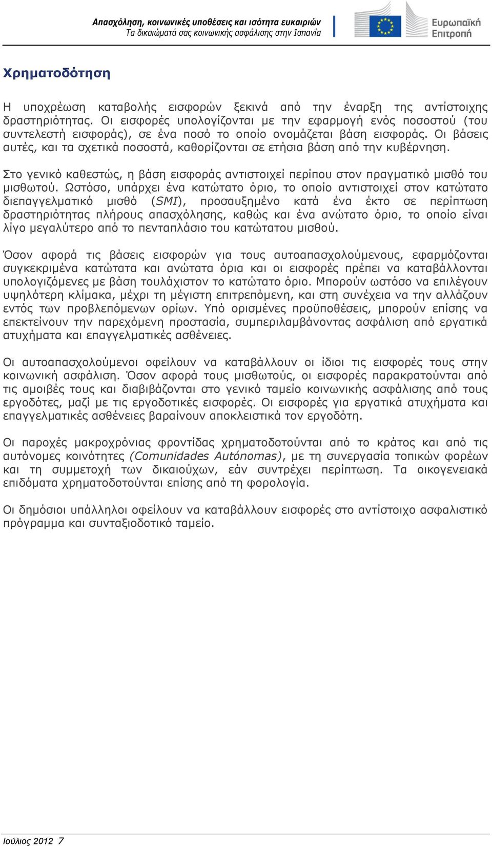 Οι βάσεις αυτές, και τα σχετικά ποσοστά, καθορίζονται σε ετήσια βάση από την κυβέρνηση. Στο γενικό καθεστώς, η βάση εισφοράς αντιστοιχεί περίπου στον πραγματικό μισθό του μισθωτού.