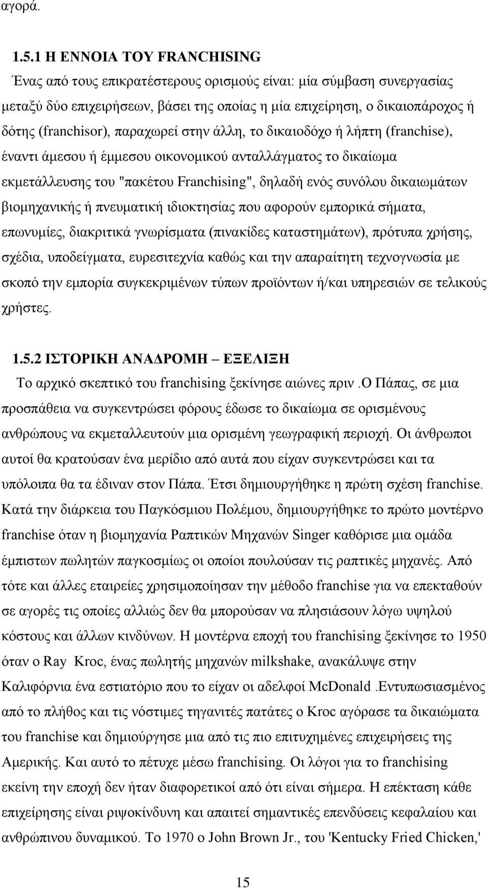 παραχωρεί στην άλλη, το δικαιoδόχο ή λήπτη (franchise), έναντι άμεσου ή έμμεσου οικονομικού ανταλλάγματος το δικαίωμα εκμετάλλευσης του "πακέτου Franchising", δηλαδή ενός συνόλου δικαιωμάτων